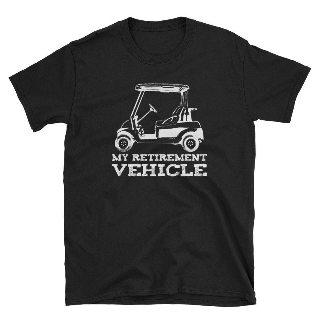 My Retirement Vehicle Golf Cart Tshirt Golfer T Shirt Etsy