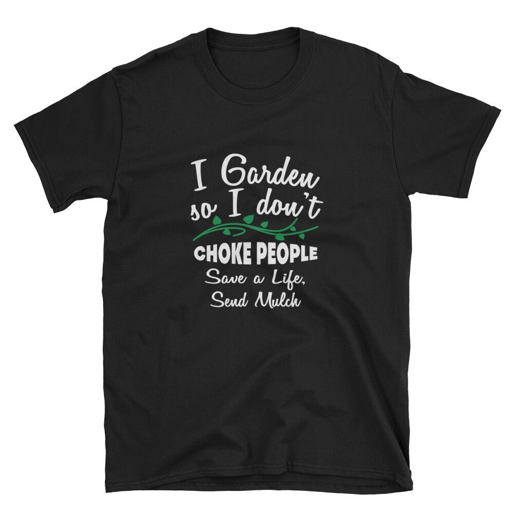 I Garden So I Don T Choke People Save A Life Send Mulch Etsy