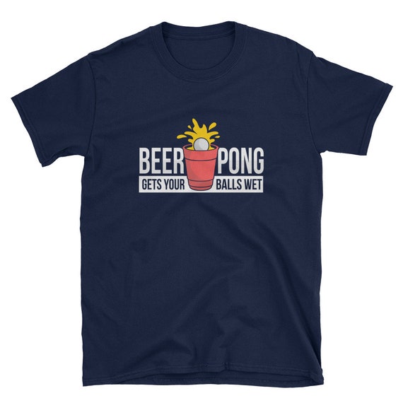 Beer Pong Gets Your Balls Wet T Shirt Drinking Party Game T Etsy