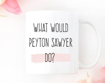 One Tree Hill Mug: Peyton Sawyer Quote, TV Fan Gift
