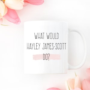 One Tree Hill Quote Mug, One Tree Hill Gifts, What Would Hayley James Scott Do,  One Tree Hill Present, One Tree Hill Naley