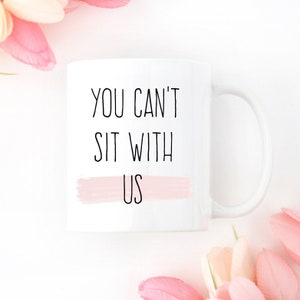 Mean Girls Mug,  Mean Girls Musical, Mean Girl Quote Mug, You Can&#39;t Sit With Us Mug, Mean Girl Gift