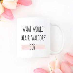 Gossip Girl Mug, Blair Waldorf Mug, Gossip Girl Gifts, What Would Blair Waldorf Do?, Gossip Girl Present, Blair Waldorf Quote