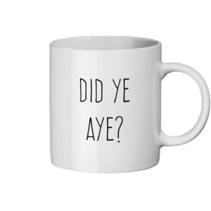 May include: White ceramic mug with a curved handle. The mug features the text "DID YE AYE?" in black, centered on the front. The mug is designed for hot beverages.