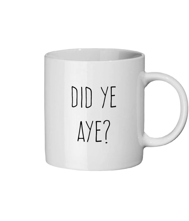 May include: White ceramic mug with a curved handle. The mug features the text "DID YE AYE?" in black, centered on the front. The mug is designed for hot beverages.