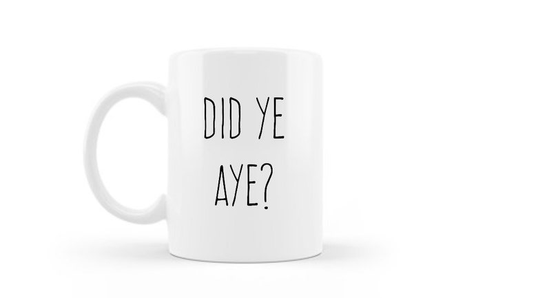 May include: White ceramic mug with a curved handle. The mug features the text "DID YE AYE?" in black, handwritten-style lettering. The mug is set against a white background.