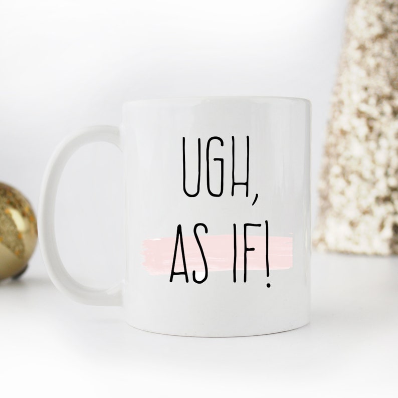 Clueless Quote Mug Ugh as If Mug Cher Horowitz Quote Etsy UK