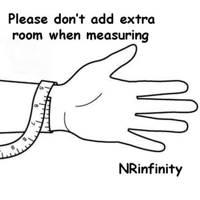 May include: A black and white line drawing of a hand with a measuring tape around the wrist. The text "Please don't add extra room when measuring" is above the hand. The text "NRinfinity" is below the hand.