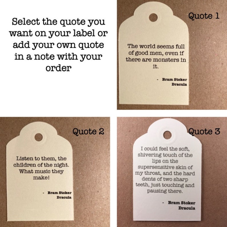 May include: Three white tags with rounded corners and holes at the top. Each tag has a quote from Bram Stoker's Dracula printed on it. The first tag says "The world seems full of good men, even if there are monsters in it." The second tag says "Listen to them, the children of the night. What music they make!" The third tag says "I could feel the soft, shivering touch of the lips on the supersensitive skin of my throat, and the hard dents of two sharp teeth, just touching and pausing there."