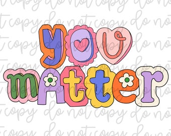 You Matter PNG Diseño de descarga digital / Archivo de sublimación / Diseño de camiseta