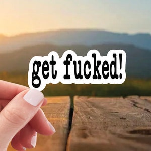 Get Fucked! Sticker, Funny Decal, Hilarious Sticker, Snarky, Water Bottle Sticker, Laptop, Fridge, Notebook, Phone Decal, Get Fucked! Decal