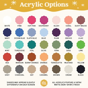 May include: A color chart titled "Acrylic Options" displays 36 color swatches in a variety of shades, including pink, blue, green, and brown. Each color is labeled with its name. The text at the bottom states that the acrylics have a satin/matte finish.