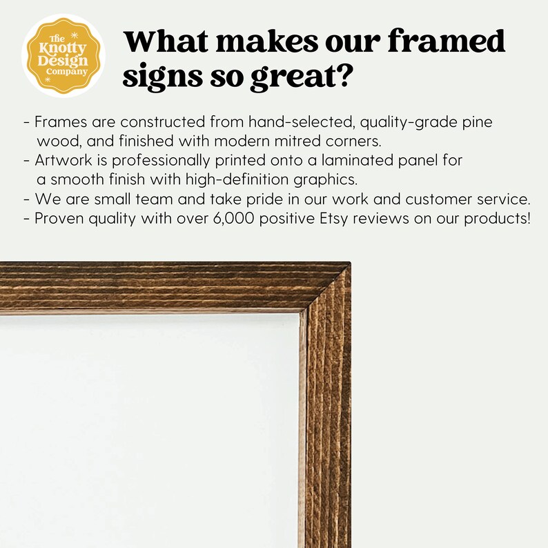 Puede incluir: Primer plano de un marco de madera marr&oacute;n con fondo blanco. El texto "What makes our framed signs so great?" est&aacute; escrito en negro en la parte superior de la imagen. Debajo del texto, una lista de vi&ntilde;etas describe las caracter&iacute;sticas de las se&ntilde;ales enmarcadas. Las vi&ntilde;etas incluyen: "Los marcos est&aacute;n construidos con madera de pino de calidad superior, seleccionada a mano, y terminados con esquinas biseladas modernas.", "Las ilustraciones se imprimen profesionalmente en un panel laminado para un acabado liso con gr&aacute;ficos de alta definici&oacute;n.", "Somos un equipo peque&ntilde;o y nos enorgullecemos de nuestro trabajo y servicio al cliente.", y "Calidad probada con m&aacute;s de 6.000 rese&ntilde;as positivas de Etsy en nuestros productos!"