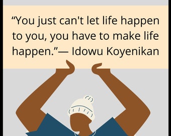 You Just Cant Let Life Happen to You, You Have to Make Life Happen- Idowu Koyenikan quote inspirational BLM