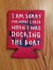 I am sorry for what I said, I'm sorry, docking the boat,can cooler,funny boat sayings,boating,lake life,beer cooler,soda cooler,water sports 