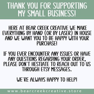May include: Thank you for supporting my small business! Here at Bear Creek Creative we make everything by hand (or by laser) in house and we want you to be happy with your purchase! If you ever encounter any issues or have any questions regarding your order, please don't hesitate to reach out to us through Etsy messages. We're always happy to help! www.bearcreekcreative.store