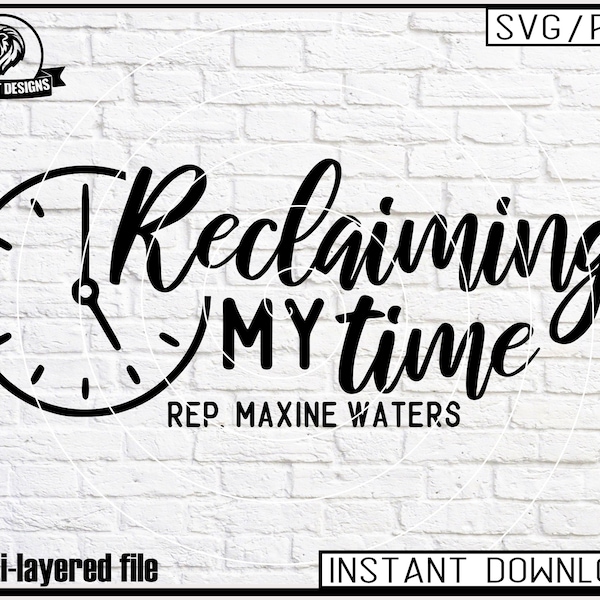 Reclaiming My Time, Rep Maxine Waters, Black History Month Quotes, SVG, PNG, Printable Wall Art, Sublimation