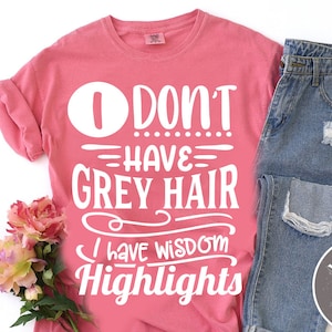 I don&#39;t have grey hair I have wisdom highlights SVG cut file  - commercial use svg dxf png eps