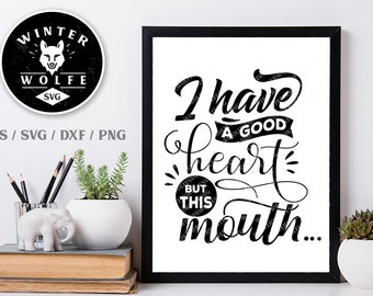 I have a good heart but this mouth SVG - commercial use svg dxf png eps