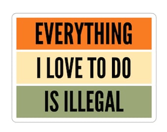 Everything I Love To Do Is Illegal Sticker, Illegal Sticker, Illegal Stickers Funny Adult Sticker, Mature, Illegal Gifts, Illegal Gift
