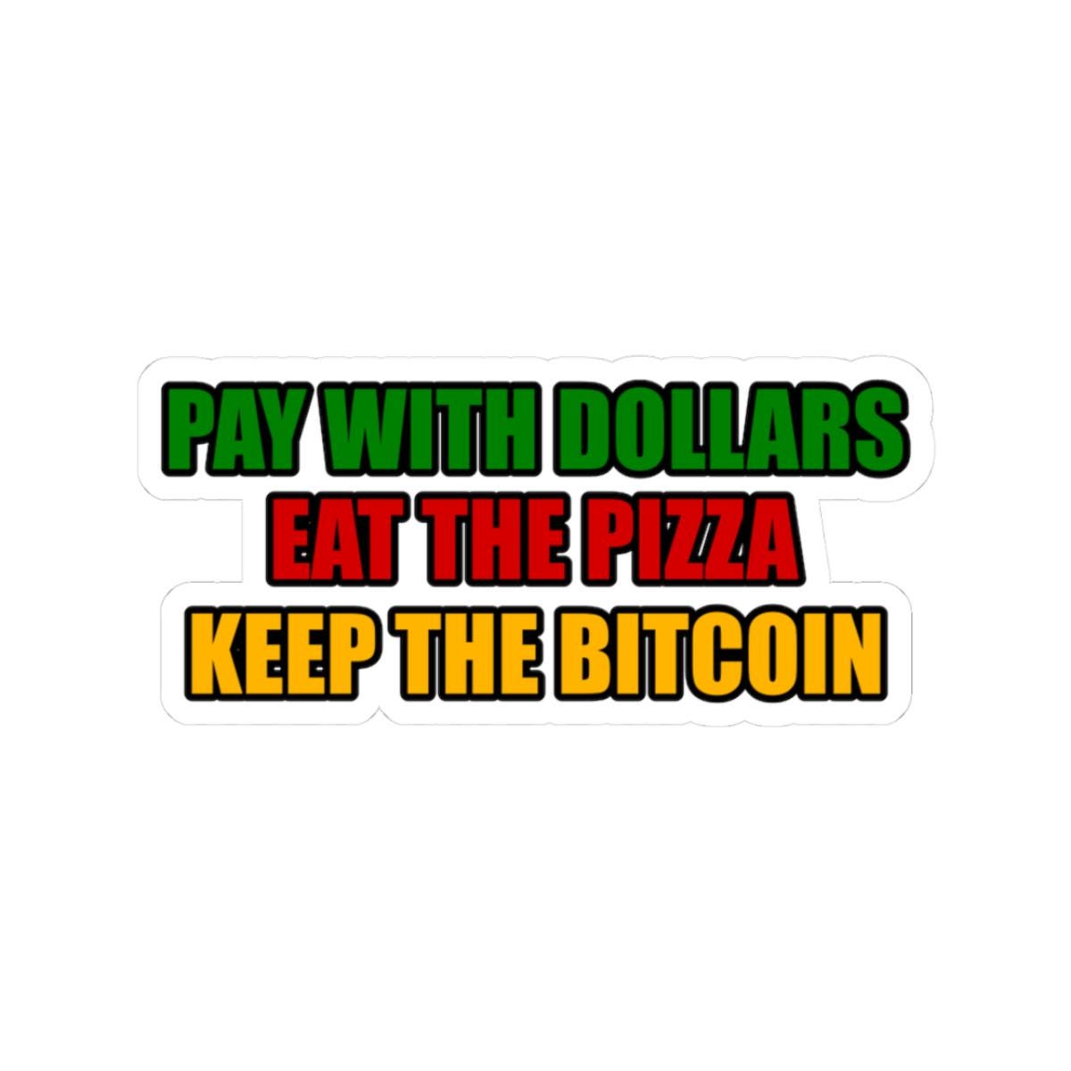 Pay With Dollars Eat Pizza Keep Bitcoin Sticker - Crypto Vinyl Decal