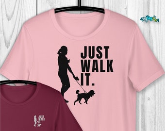 Just Walk It Dog Walking T-Shirt, Funny Dog Lover Tee