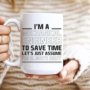 Può includere: Tazza in ceramica bianca con la scritta "I'M A MECHANICAL ENGINEER TO SAVE TIME LET'S JUST ASSUME I'M ALWAYS RIGHT" in nero. La tazza è tenuta da una persona che indossa un maglione color crema.