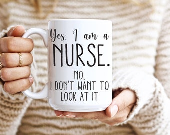 Yes I am a nurse no I don't want to look at it nurse gift nursing gift nurse mug gift for nurse gifts for nurses, custom mug, nursing
