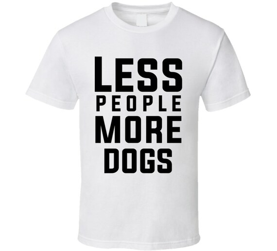 More dogs less people shirt Clearance