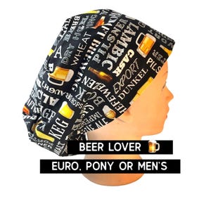 Beer Print Scrub Cap:  Satin lined option. Euro with toggle, pony with ties or men’s styles