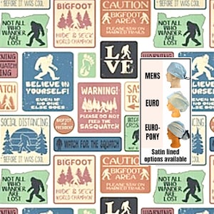 May include: A fabric pattern featuring various Bigfoot-themed signs and slogans like Believe in Yourself and Not All Who Wander Are Lost. An inset box displays three styles of scrub caps labeled Mens, Euro, and Euro-Pony, noting satin lined options.