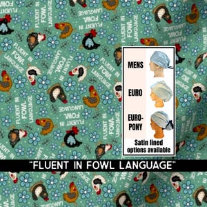 May include: A teal fabric featuring a repeating pattern of chickens and blue flowers with the text "FLUENT IN FOWL LANGUAGE". An inset shows three styles of scrub caps labeled "MENS", "EURO", and "EURO-PONY" with "Satin lined options available".