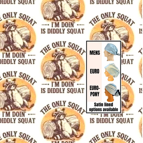The only squat I’m doing is didly - funny scrub hat: Satin lined option