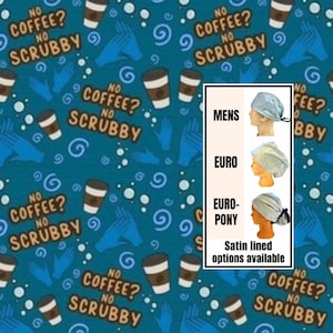 May include: A teal fabric featuring a repeating pattern of coffee cups, blue medical gloves, and the text NO COFFEE? NO SCRUBBY. An inset shows three styles of scrub caps labeled MENS, EURO, and EURO-PONY, with text stating Satin lined options available.