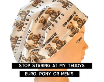 Stop stating at my teddies Scrub cap | satin lined option | funny scrub hat | euro style with adjustable toggle, euro- pony with ties, men’s