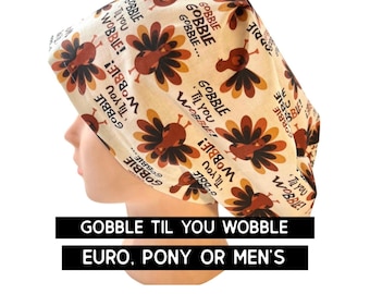 Gobble til you Wobble Scrub cap | satin lined option | euro style with adjustable toggle, euro-pony with ties, men’s | Thanksgiving turkey