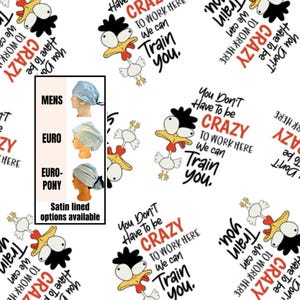 May include: Fabric featuring a repeating pattern of a cartoon chicken with wide eyes and the text "You Don't Have To Be CRAZY TO WORK HERE We can Train you." An inset shows three light blue scrub cap styles labeled MENS, EURO, and EURO-PONY.