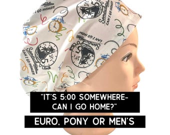 It’s 5:00 somewhere- Scrub cap | satin lined option | funny scrub hat | euro style with adjustable toggle, euro- pony with ties, men’s style
