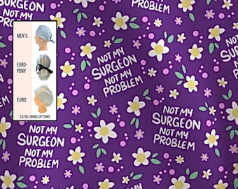 Not my surgeon- not my problem scrub cap | satin lined option | euro style with adjustable toggle, euro-pony with ties, men’s