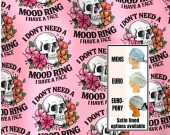 I don’t need a mood ring Scrub Cap: Funny Medical Hat - Satin Lined Option. Euro with toggle, euro-pony with ties or men’s