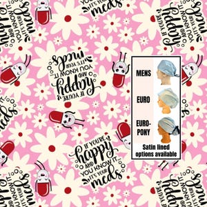 If your happy- it’s your meds- funny scrub hat | satin lined options