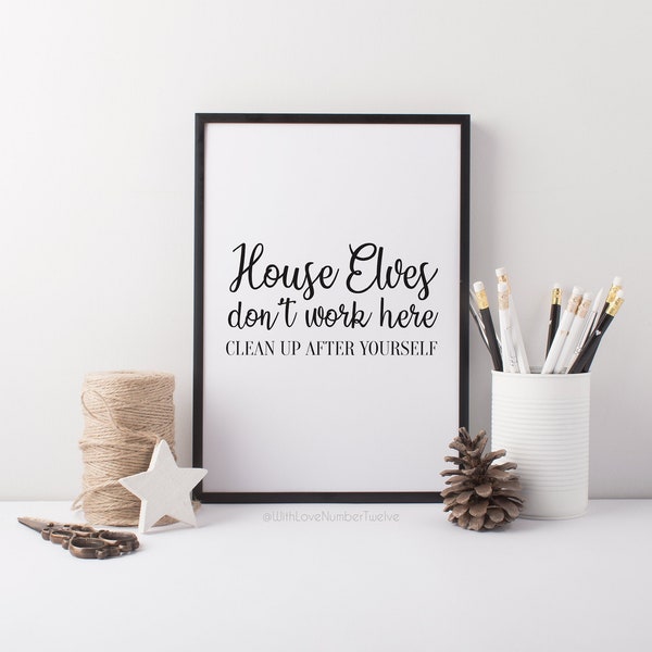 House Elves Don't Work Here Clean Up After Yourself - Wall Art - Print