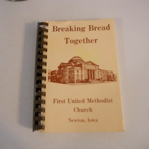 Breaking Bread Together Cookbook First United Methodist Church Newton, Iowa 1985