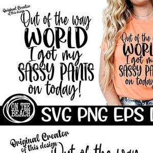 May include: Orange t-shirt with the text "Out of the way WORLD I got my SASSY PANTS on today!" in black. The design is displayed on a t-shirt and as a graphic. The words "Original Creator of this design" are also present.