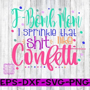 Mom svg, F bomb, F bomb svg, F-bomb svg, F-bomb mom, F-bomb Mom, I sprinkle that like confetti, sprinkle like confetti svg, sprinkle