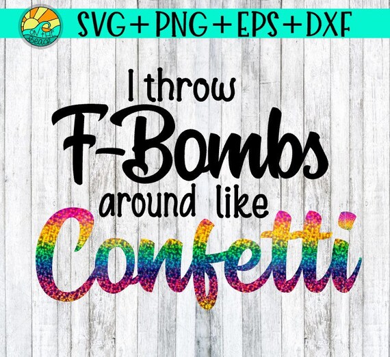 Free Free 262 F Bomb Mom I Sprinkle F-Bombs Like Confetti Svg Free SVG PNG EPS DXF File