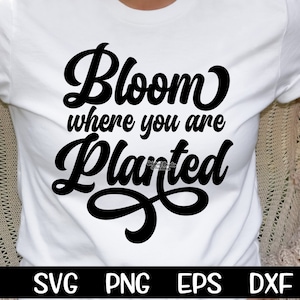 Bloei waar je geplant bent Svg Tuin Svg Tuinieren Svg Liefde Planten Svg Tuin Quote Geknipt Cricut Sublimatie Silhouet