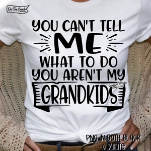 Grandparents SVG PNG, You Can't Tell Me What To Do, You're Not My Grandkids, Funny Grandpa Grandma, Digital Download Cut Files for Cricut
