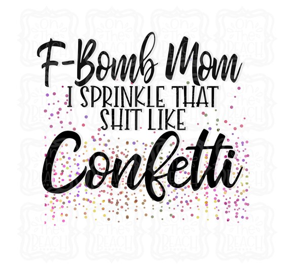 Free Free 287 F Bomb Mom I Sprinkle F-Bombs Like Confetti Svg SVG PNG EPS DXF File