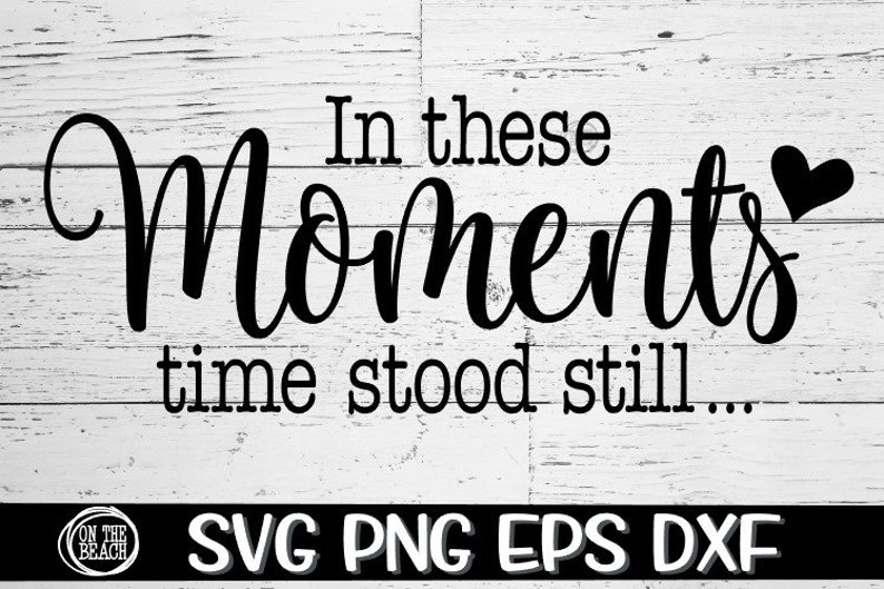 In These Moments Time Stood Still In These Moments Svg Time Etsy In These Moments Time Stood Still In These Moments Svg Time Etsy
